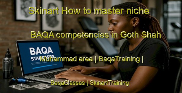 Skinart How to master niche BAQA competencies in Goth Shah Muhammad area | BaqaTraining | BaqaClasses | SkinartTraining-Pakistan